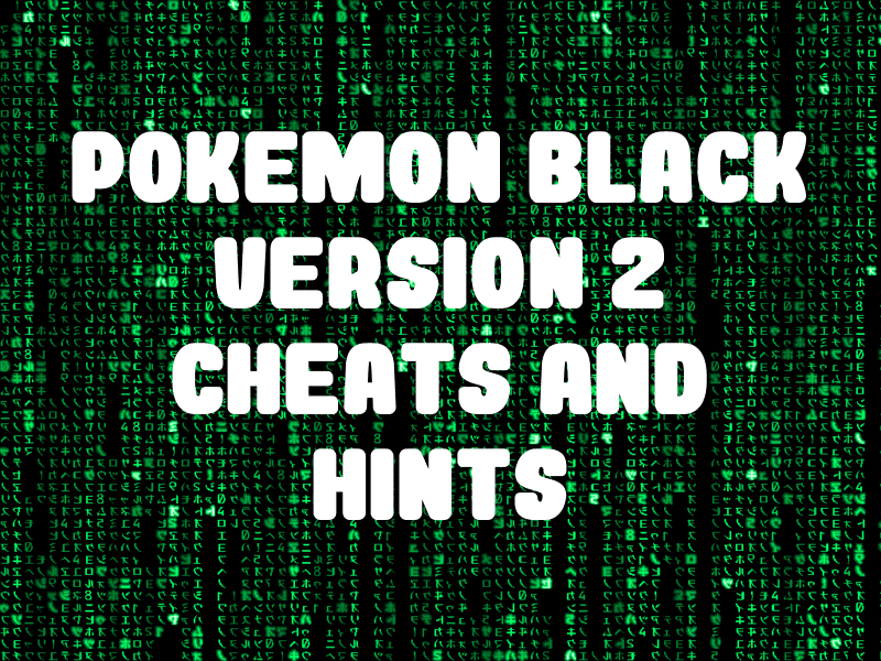 Pokemon Black Version 2 Cheats and Hints for Nintendo DS